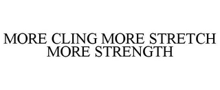 MORE CLING MORE STRETCH MORE STRENGTH