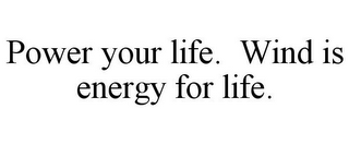 POWER YOUR LIFE. WIND IS ENERGY FOR LIFE.