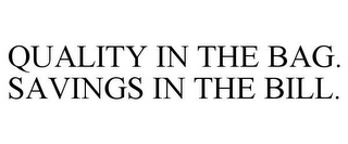 QUALITY IN THE BAG. SAVINGS IN THE BILL.