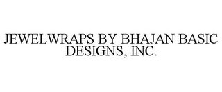 JEWELWRAPS BY BHAJAN BASIC DESIGNS, INC.