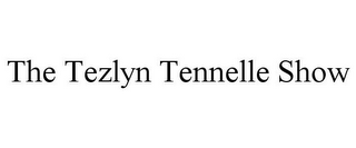 THE TEZLYN TENNELLE SHOW