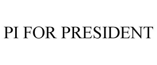 PI FOR PRESIDENT