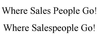 WHERE SALES PEOPLE GO! WHERE SALESPEOPLE GO!