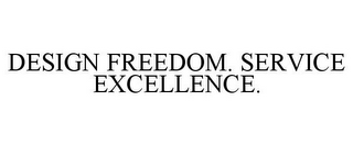 DESIGN FREEDOM. SERVICE EXCELLENCE.