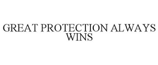 GREAT PROTECTION ALWAYS WINS