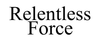 RELENTLESS FORCE