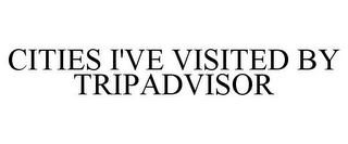 CITIES I'VE VISITED BY TRIPADVISOR