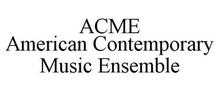 ACME AMERICAN CONTEMPORARY MUSIC ENSEMBLE