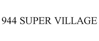 944 SUPER VILLAGE