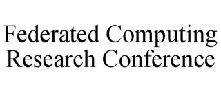 FEDERATED COMPUTING RESEARCH CONFERENCE