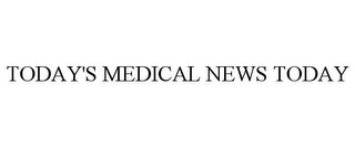 TODAY'S MEDICAL NEWS TODAY