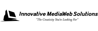 INNOVATIVE MEDIAWEB SOLUTIONS "THE CREATIVITY YOU'RE LOOKING FOR"