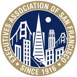EXECUTIVES ASSOCIATION OF SAN FRANCISCO· SINCE 1916 ·