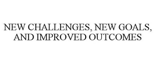 NEW CHALLENGES, NEW GOALS, AND IMPROVED OUTCOMES