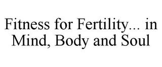 FITNESS FOR FERTILITY... IN MIND, BODY AND SOUL