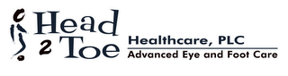 HEAD 2 TOE HEALTHCARE, PLC ADVANCED EYEAND FOOT CARE