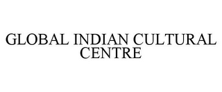 GLOBAL INDIAN CULTURAL CENTRE