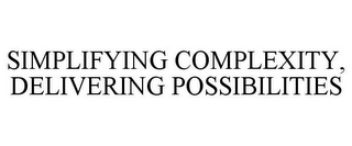 SIMPLIFYING COMPLEXITY, DELIVERING POSSIBILITIES