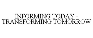 INFORMING TODAY - TRANSFORMING TOMORROW