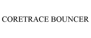 CORETRACE BOUNCER