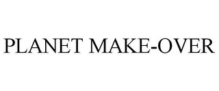 PLANET MAKE-OVER