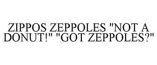 ZIPPOS ZEPPOLES "NOT A DONUT!" "GOT ZEPPOLES?"