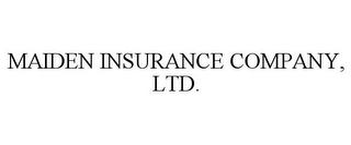 MAIDEN INSURANCE COMPANY, LTD.