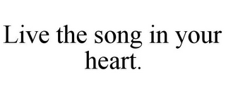 LIVE THE SONG IN YOUR HEART.