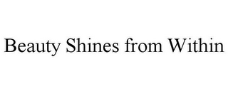 BEAUTY SHINES FROM WITHIN