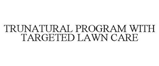 TRUNATURAL PROGRAM WITH TARGETED LAWN CARE