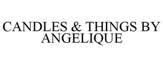 CANDLES & THINGS BY ANGELIQUE