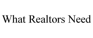 WHAT REALTORS NEED