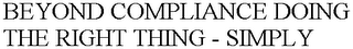 BEYOND COMPLIANCE DOING THE RIGHT THING - SIMPLY