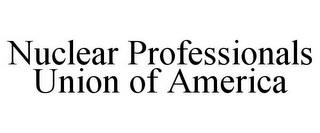 NUCLEAR PROFESSIONALS UNION OF AMERICA