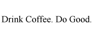 DRINK COFFEE. DO GOOD.