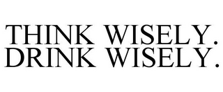 THINK WISELY. DRINK WISELY.