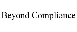 BEYOND COMPLIANCE