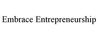 EMBRACE ENTREPRENEURSHIP