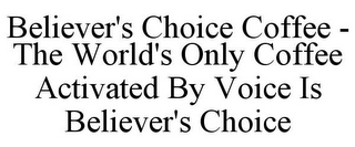 BELIEVER'S CHOICE COFFEE - THE WORLD'S ONLY COFFEE ACTIVATED BY VOICE IS BELIEVER'S CHOICE