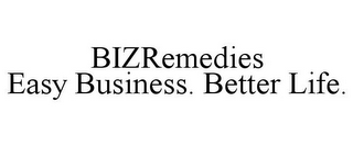 BIZREMEDIES EASY BUSINESS. BETTER LIFE.