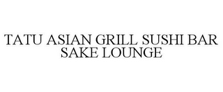 TATU ASIAN GRILL SUSHI BAR SAKE LOUNGE