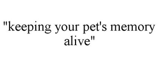 "KEEPING YOUR PET'S MEMORY ALIVE"