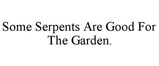 SOME SERPENTS ARE GOOD FOR THE GARDEN.