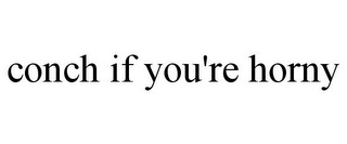 CONCH IF YOU'RE HORNY