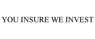 YOU INSURE WE INVEST