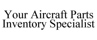 YOUR AIRCRAFT PARTS INVENTORY SPECIALIST