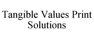 TANGIBLE VALUES PRINT SOLUTIONS