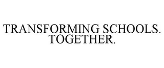 TRANSFORMING SCHOOLS. TOGETHER.