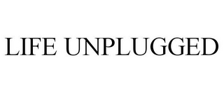 LIFE UNPLUGGED