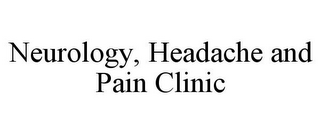 NEUROLOGY, HEADACHE AND PAIN CLINIC